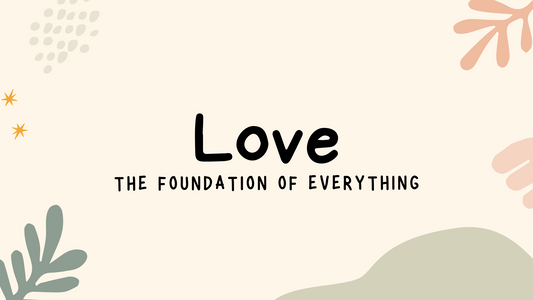 Love: The Foundation of Everything